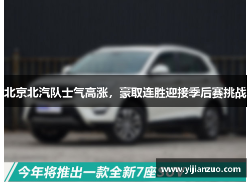 北京北汽队士气高涨，豪取连胜迎接季后赛挑战