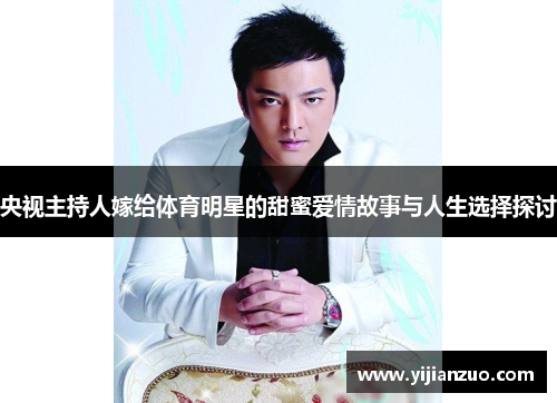 央视主持人嫁给体育明星的甜蜜爱情故事与人生选择探讨