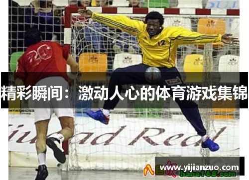 精彩瞬间：激动人心的体育游戏集锦