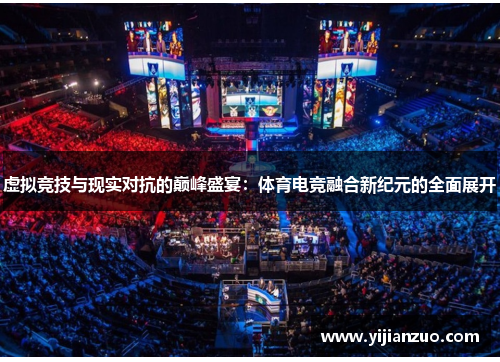 虚拟竞技与现实对抗的巅峰盛宴：体育电竞融合新纪元的全面展开