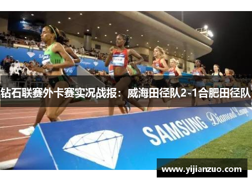 钻石联赛外卡赛实况战报：威海田径队2-1合肥田径队