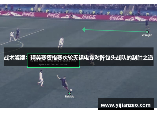 战术解读：精英赛资格赛次轮无锡电竞对阵包头战队的制胜之道