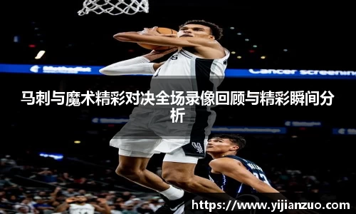 马刺与魔术精彩对决全场录像回顾与精彩瞬间分析